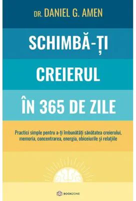 Schimba-ti creierul in 365 de zile - Dr. Daniel G. Amen