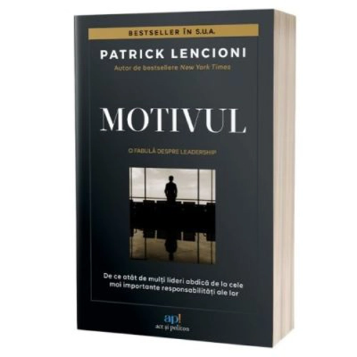 Motivul. O fabula despre leadership. De ce atat de multi lideri abdica de la cele mai importante responsabilitati ale lor - Patrick M. Lencioni