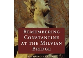 Remembering Constantine at the Milvian Bridge - Raymond Van Dam