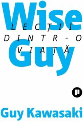 Wise Guy. Lectii dintr-o viata - Guy Kawasaki