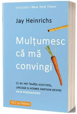 Multumesc ca ma convingi - Jay Heinrichs