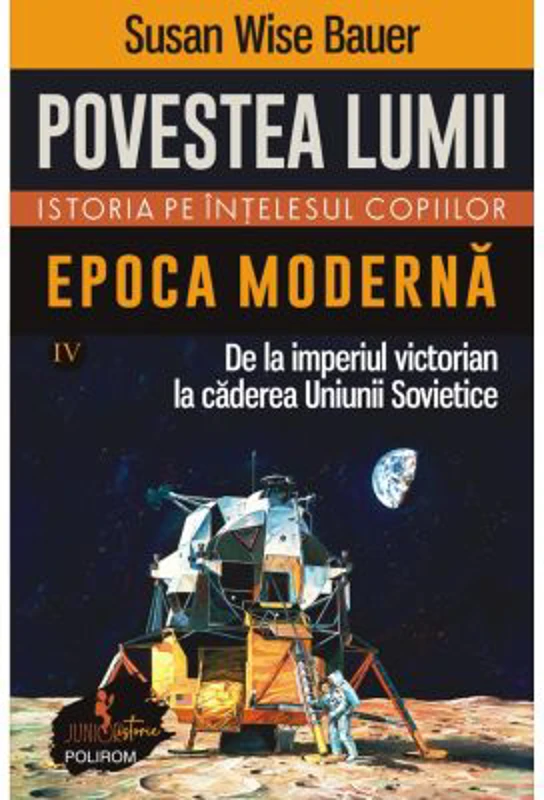 Povestea lumii. Istoria pe intelesul copiilor. Vol. 4. Epoca moderna. De la imperiul victorian la caderea Uniunii Sovietice - Susan Wise Bauer