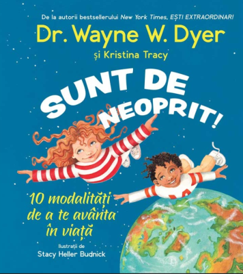 Sunt de neoprit! 10 modalitati de a te avanta in viata - Wayne W. Dyer, Kristina Tracy
