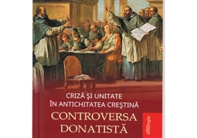 Criza si unitate in Antichitatea crestina - Controversa donatista - Pr. Nicolae Chifar, Dragos Boicu