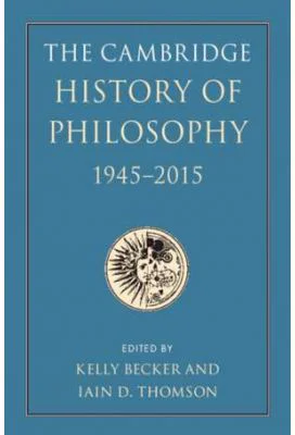 The Cambridge History of Philosophy, 1945–2015 - Kelly Becker, Iain D. Thomson