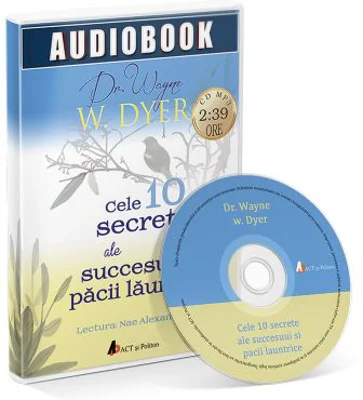 Cele 10 secrete ale succesului si pacii launtrice. Audiobook - Wayne W. Dyer