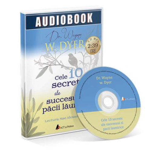 Cele 10 secrete ale succesului si pacii launtrice. Audiobook - Wayne W. Dyer