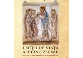 Lectii de viata ale Cincizecimii. O introducere la perioada Penticostarului - Arhimandritul Melhisedec Ungureanu