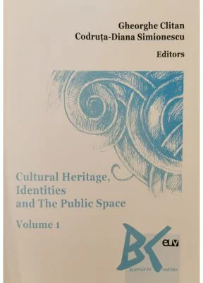 Cultural Heritage, Identities and The Public Space, vol. 1 - Gheorghe Clitan, Codruta-Diana Simionescu (Ed.)