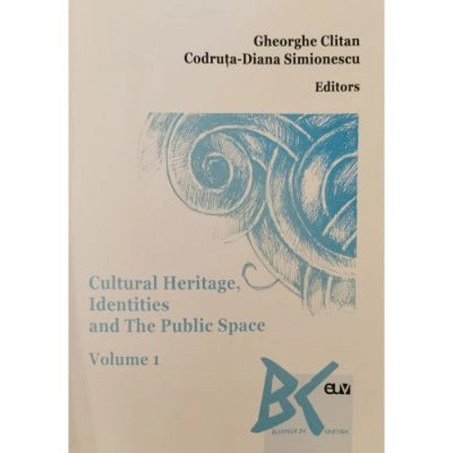 Cultural Heritage, Identities and The Public Space, vol. 1 - Gheorghe Clitan, Codruta-Diana Simionescu (Ed.)
