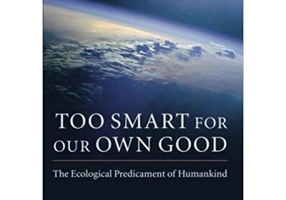 Too Smart for our Own Good: The Ecological Predicament of Humankind - Craig Dilworth