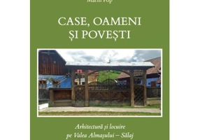 Case, oameni si povesti. Arhitectura si locuire pe Valea Almasului, Salaj - Camelia Burghele, Olimpia Muresan, Marin Pop