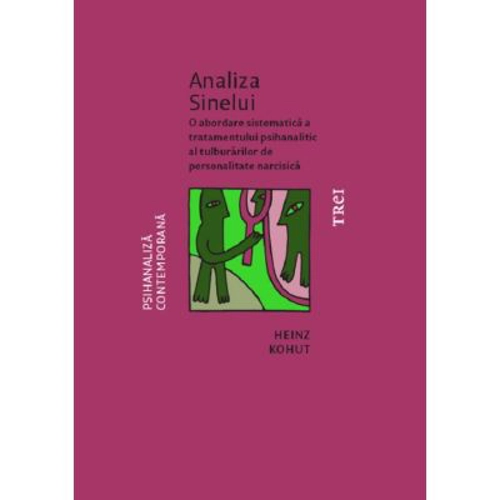 Analiza Sinelui. O abordare sistematica a tratamentului psihanalitic al tulburarilor de personalitate narcisica - Heinz Kohut