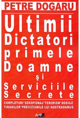 Ultimii dictatori, primele doamne si serviciile secrete - Petre Dogaru