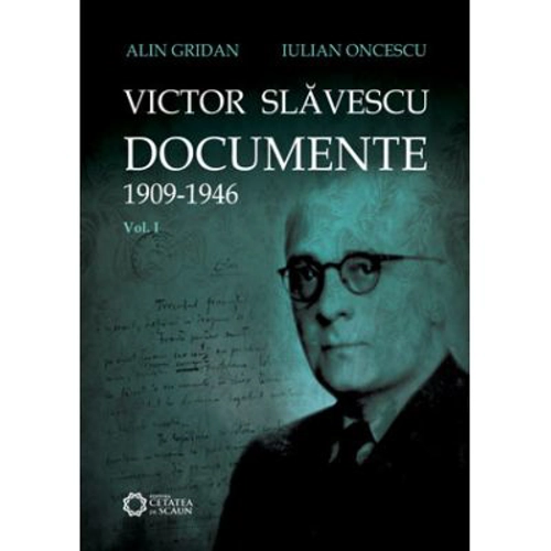 Victor Slavescu. Documente. 1909-1946, Volumul I