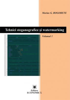 Tehnici steganografice si watermarking. Volumul 1 - Marius G. Rogobete