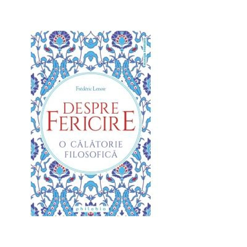 Despre fericire. O calatorie filosofica - Frederic Lenoir