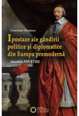 Ipostaze ale gandirii politice si diplomatice din Europa premoderna (secolele 16-18)