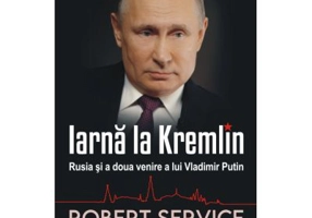 Iarna la Kremlin. Rusia si a doua venire a lui Vladimir Putin - Robert Service