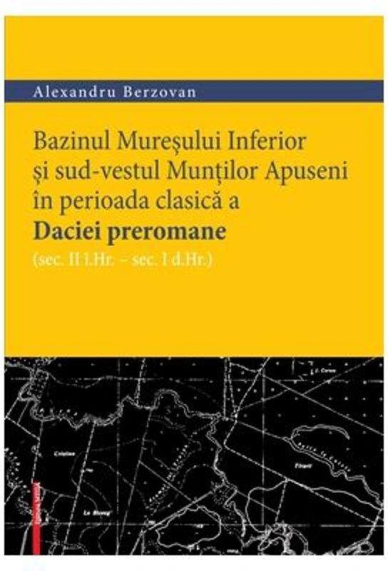 Bazinul Muresului Inferior si sud-vestul Muntilor Apuseni in perioada clasica a Daciei preromane (sec. II i. hr. – sec. I d. hr.) - Alexandru Berzovan