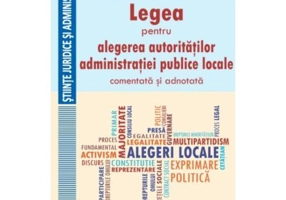 Legea pentru alegerea autoritatilor administratiei publice locale, comentata si adnotata - Mihai Cristian Apostolache