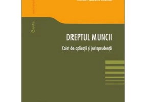 Dreptul muncii. Caiet de aplicatii si jurisprudenta - Mihaela Cristina Mocanu, Mihnea Claudiu Drumea