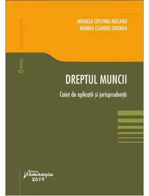 Dreptul muncii. Caiet de aplicatii si jurisprudenta - Mihaela Cristina Mocanu, Mihnea Claudiu Drumea