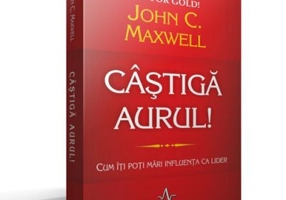 CASTIGA AURUL! - Cum iti poti mari influenta ca lider - John C. Maxwell