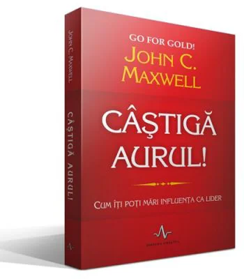 CASTIGA AURUL! - Cum iti poti mari influenta ca lider - John C. Maxwell