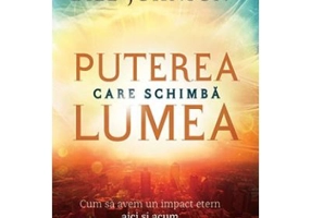 Puterea care schimba lumea - Bill Johnson