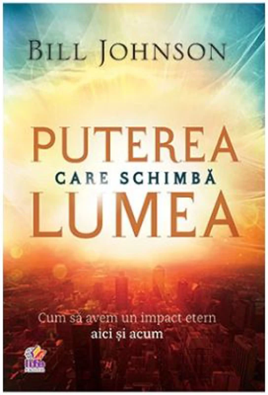 Puterea care schimba lumea - Bill Johnson