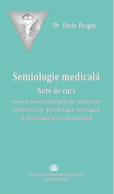 Semiologie medicala. Note de curs. Elemente de semiologie generala, respiratorie, cardiovasculara, dermatologica, neurologica, otorinolaringologica si oftalmologica