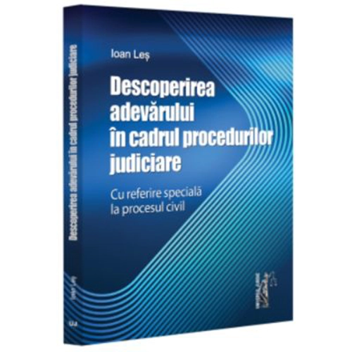 Descoperirea adevarului in cadrul procedurilor judiciare - cu referire speciala la procesul civil