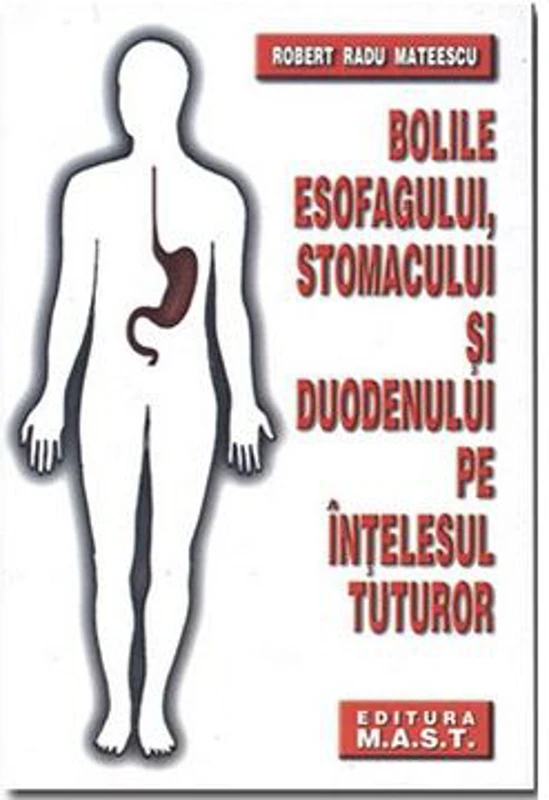 Bolile esofagului, stomacului si duodenului pe intelesul tuturor - Robert Radu Mateescu
