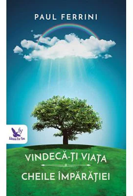 Vindeca-ti viata. Cheile Imparatiei - Paul Ferrini