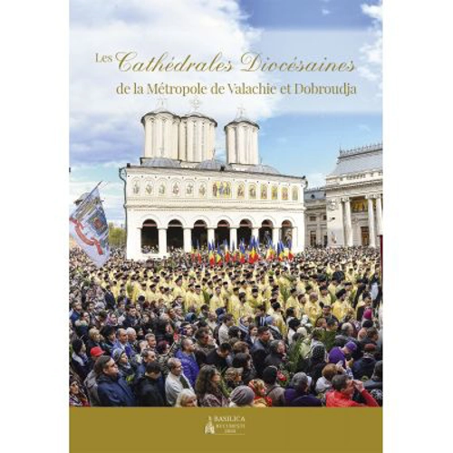 Les Cathédrales Diocésaines de la Métropole de Valachie et Dobroudja - Colectiv de autori