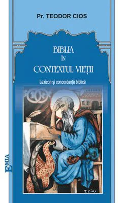 Biblia in contextul vietii. Lexicon si concordanta biblica - Teodor Cios