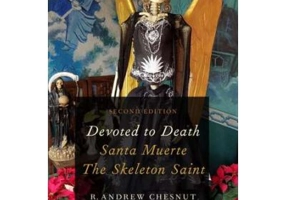 Devoted to Death: Santa Muerte, the Skeleton Saint - R. Andrew Chesnut