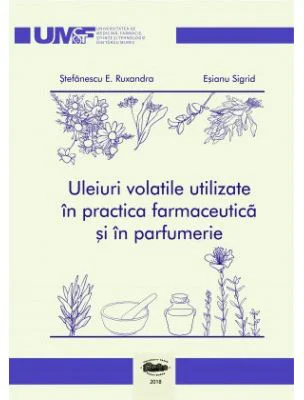Uleiuri volatile utilizate in practica farmaceutica si in parfumerie. Alb-negru - Ruxandra E. Stefanescu, Sigrid Esianu