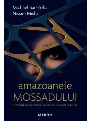 Amazoanele Mossadului. Extraordinarele femei din serviciul secret israelian - Michael Bar-Zohar, Nissim Mishal