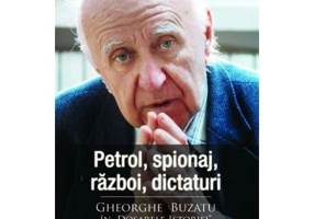 Petrol, spionaj, razboi, dictaturi. Gheorghe Buzatu in „Dosarele Istoriei”