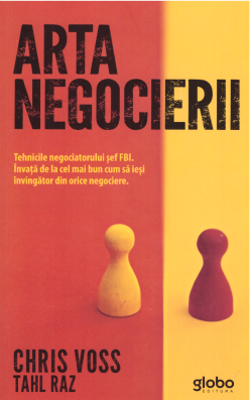Arta negocierii. Tehnicile negociatorului sef FBI. Invata de la cel mai bun cum sa iesi invingator din orice negociere - Tahl Raz, Chris Voss