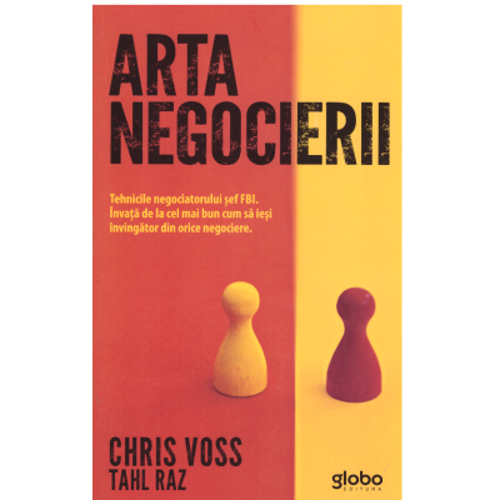 Arta negocierii. Tehnicile negociatorului sef FBI. Invata de la cel mai bun cum sa iesi invingator din orice negociere - Tahl Raz, Chris Voss