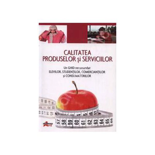 Calitatea produselor si serviciilor. Un ghid recomandat elevilor, studentilor, comerciantilor si consumatorilor - Valentina Capota