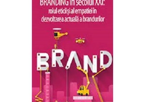 Branding in secolul 21. Rolul eticii si al empatiei in dezvoltarea actuala a brandurilor - Victor-Emanuel Ciuciuc