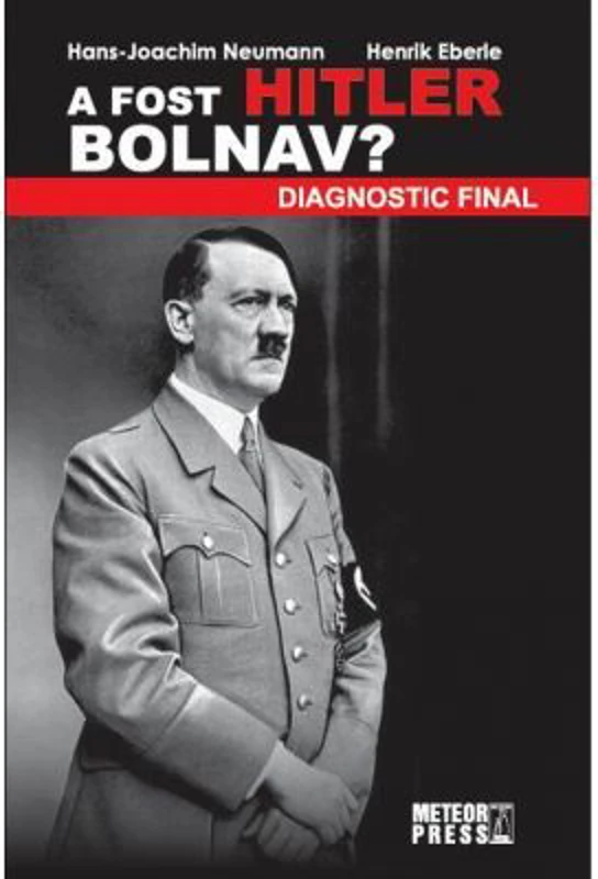 A fost Hitler bolnav? Diagnostic final - Hans Joachim Neumann