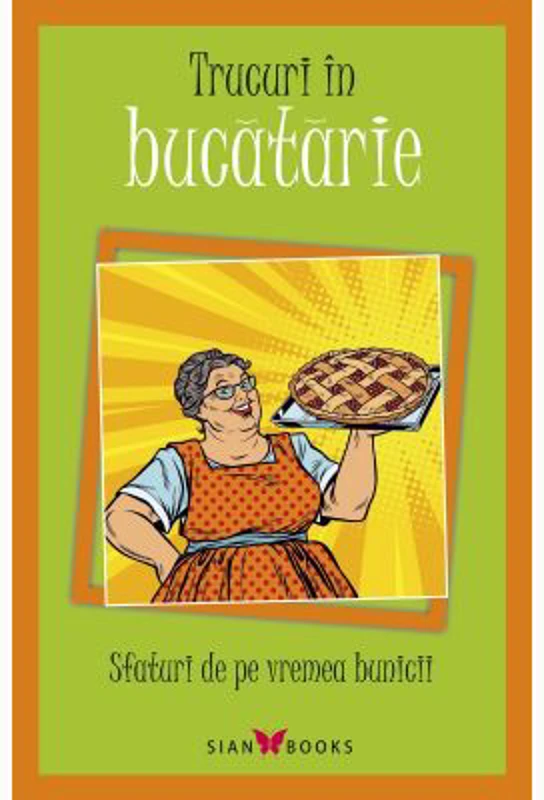 Trucuri in bucatarie. Sfaturi de pe vremea bunicii