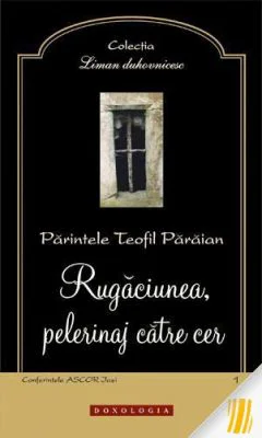 Rugaciunea, pelerinaj catre cer - Pr. Teofil Paraian
