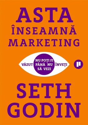 Asta inseamna marketing. Nu poti fi vazut pana nu inveti sa vezi - Seth Godin