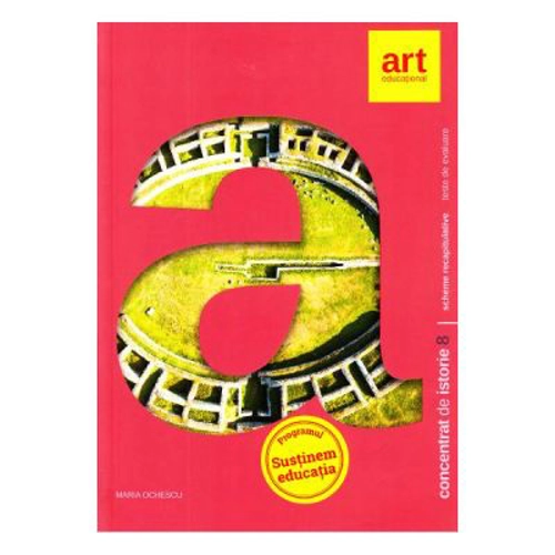 Concentrat de istorie pentru clasa a 8-a. Scheme recapitulative si teste de evaluare. Colectia Istoria Altfel